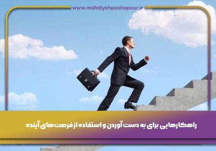 راهکارهایی برای به دست آوردن و استفاده از فرصت‌های آینده